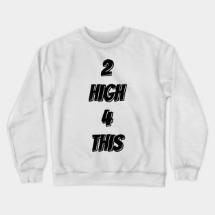 2 HIGH 4 THIS Crewneck Sweatshirt